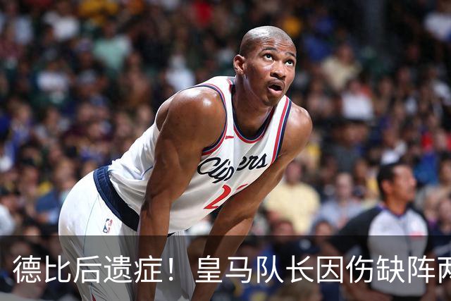 德比后遗症！皇马队长因伤缺阵两到三周